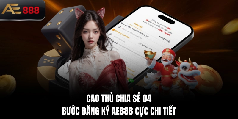 Cao thủ chia sẻ 04 bước đăng ký AE888 cực chi tiết