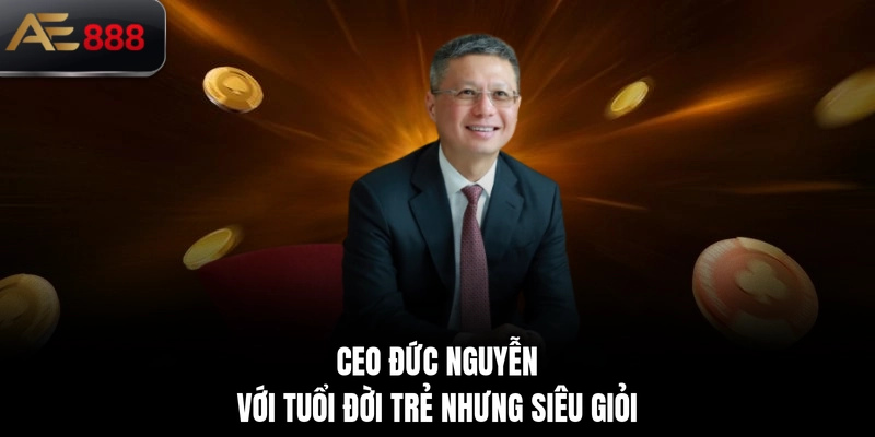CEO Đức Nguyễn với tuổi đời trẻ nhưng siêu giỏi