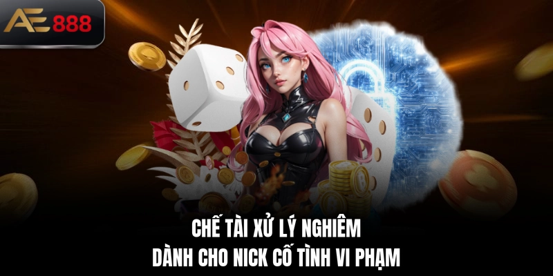 Chế tài xử lý nghiêm dành cho nick cố tình vi phạm