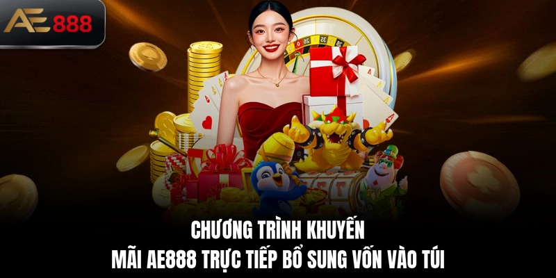 Chương trình khuyến mãi AE888 trực tiếp bổ sung vốn vào túi