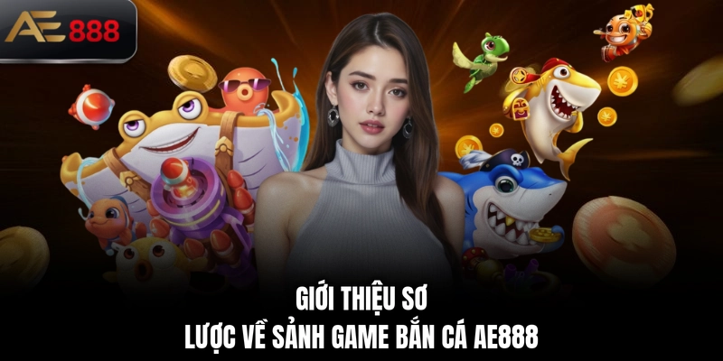 Giới thiệu sơ lược về sảnh game bắn cá AE888