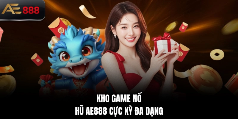 Kho game nổ hũ AE888 cực kỳ đa dạng