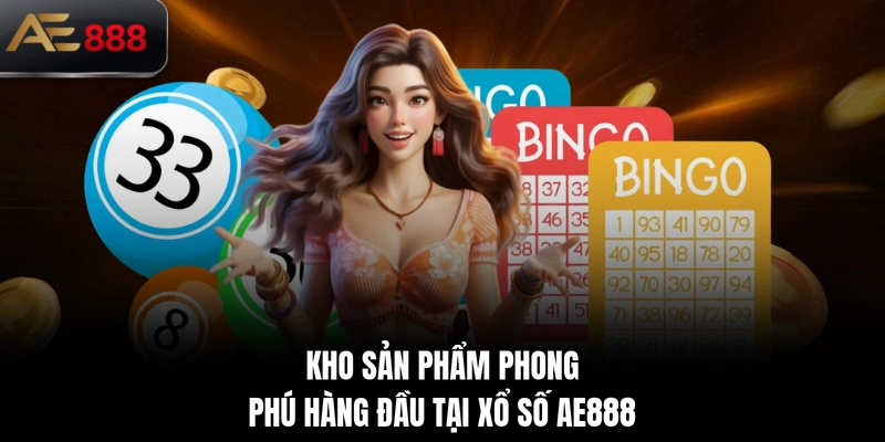 Kho sản phẩm phong phú hàng đầu tại xổ số AE888