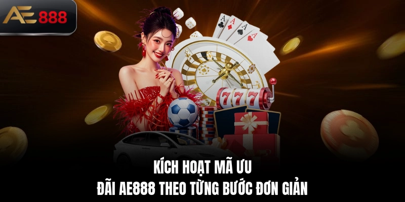 Kích hoạt mã ưu đãi AE888 theo từng bước đơn giản