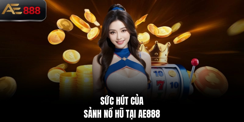 Sức hút của sảnh nổ hũ tại AE888