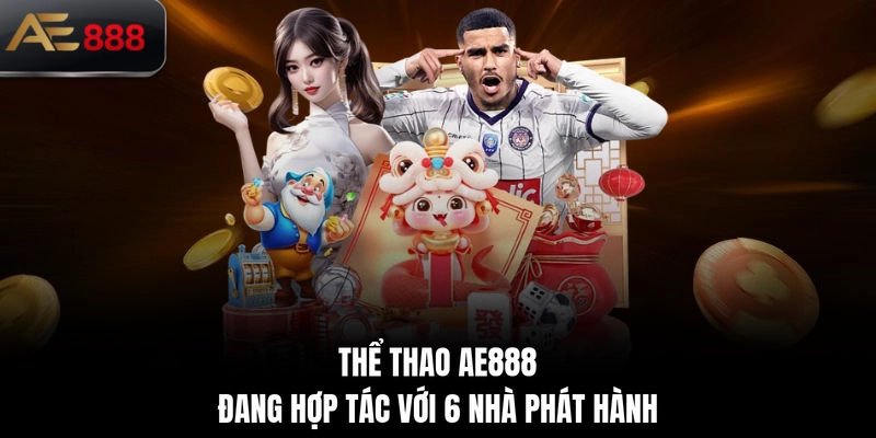 Thể thao AE888 đang hợp tác với 6 nhà phát hành