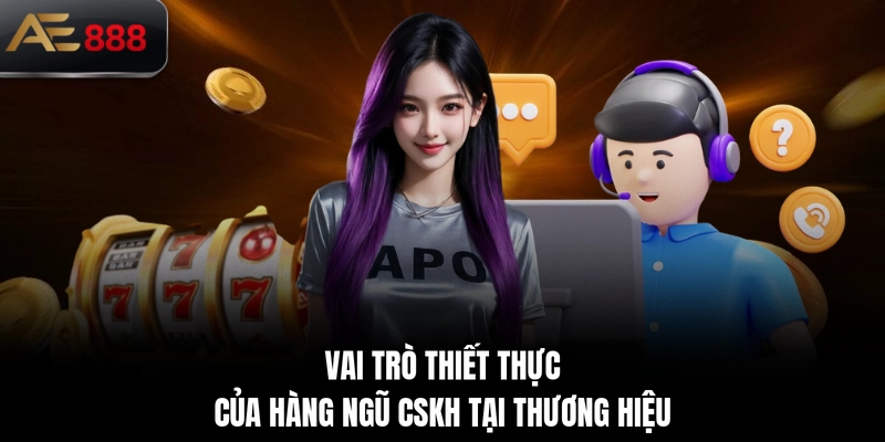 Vai trò thiết thực của hàng ngũ CSKH tại thương hiệu