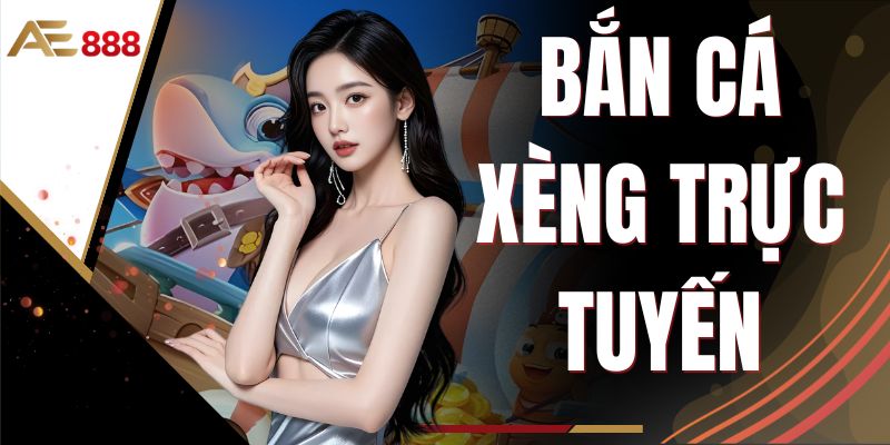Bắn Cá Xèng Trực Tuyến