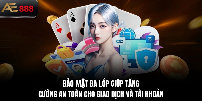 Bảo mật đa lớp giúp tăng cường an toàn cho giao dịch và tài khoản