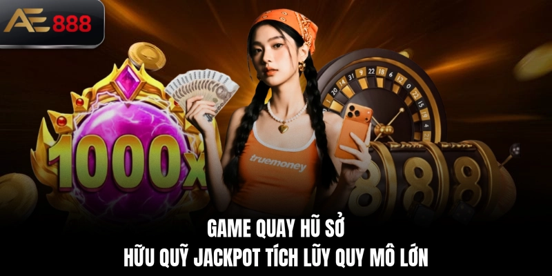 Game quay hũ sở hữu quỹ Jackpot tích lũy quy mô lớn