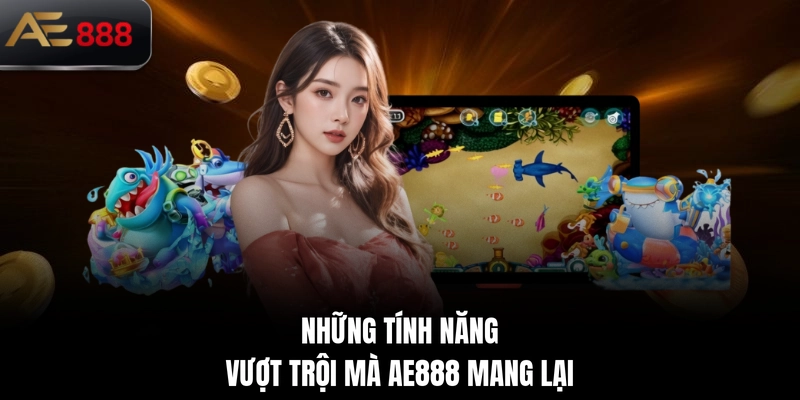 Những tính năng vượt trội mà AE888 mang lại