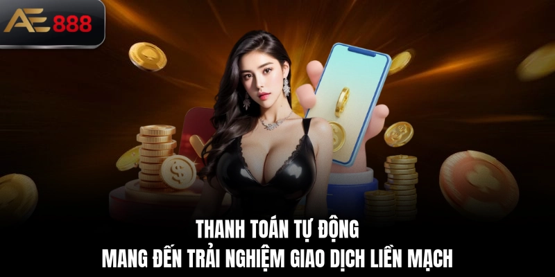 Thanh toán tự động mang đến trải nghiệm giao dịch liền mạch